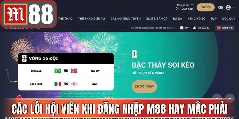 Các lỗi mà hội viên khi đăng nhập M88 sẽ hay mắc phải nhất