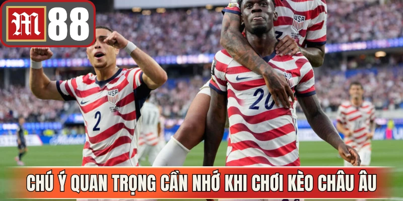 Chú ý quan trọng cần nhớ khi chơi kèo châu Âu